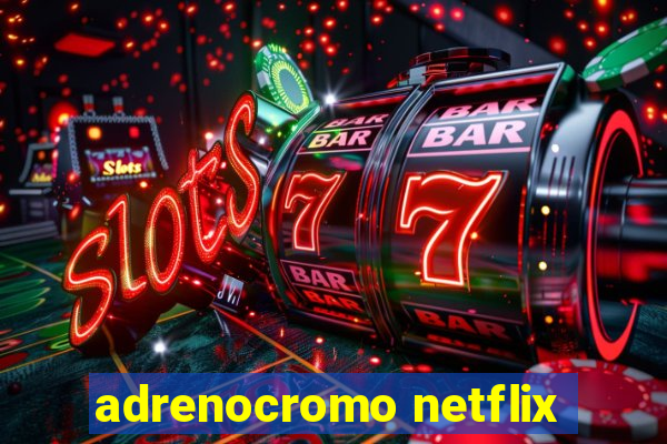 adrenocromo netflix